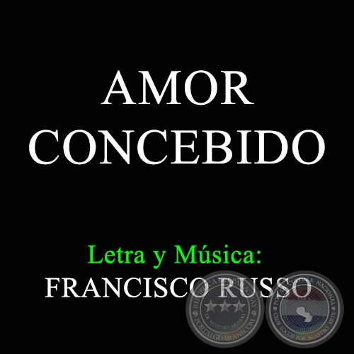 AMOR CONCEBIDO - Letra y Música:  FRANCISCO RUSSO